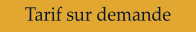 Tarif sur demande