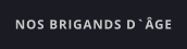 NOS BRIGANDS D`ÂGE