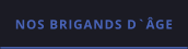 NOS BRIGANDS D`ÂGE